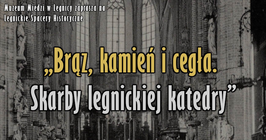 Legnicki Spacer Historyczny "Brąz, kamień i cegła. Skarby legnickiej katedry"