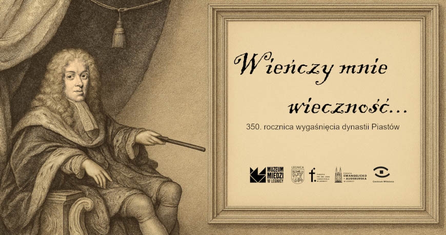 Wieńczy mnie wieczność… 350. rocznica wygaśnięcia dynastii Piastów