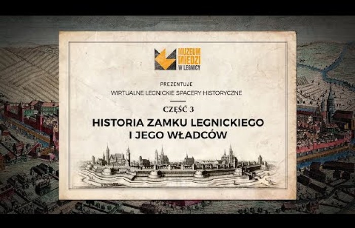 Wirtualne legnickie spacery historyczne. Historia zamku legnickiego i jego władców.