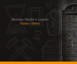 Muzeum Miedzi w Legnicy. Dzieje i zbiory