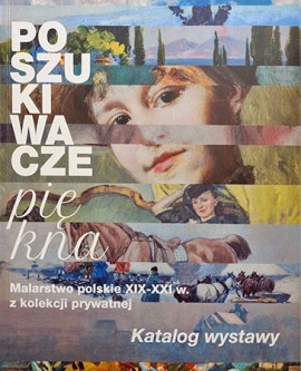 POSZUKIWACZE PIĘKNA. Malarstwo polskie XIX-XXI w. z kolekcji prywatnej - katalog wystawy