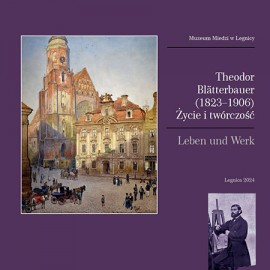 Theodor Blätterbauer (1823-1906). Życie i twórczość / Leben und Werk